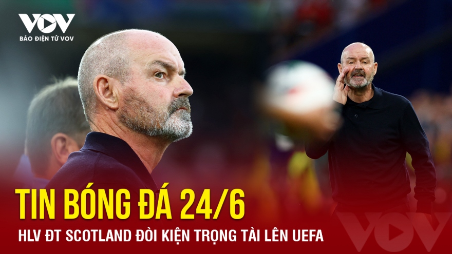 Tin bóng đá 24/6: HLV ĐT Scotland đòi kiện trọng tài lên UEFA